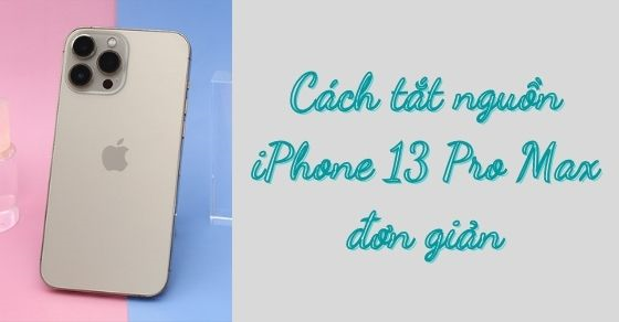 4 cách tắt nguồn iPhone 13 Pro Max đơn giản, cực kỳ hiệu quả - Thegioididong.com