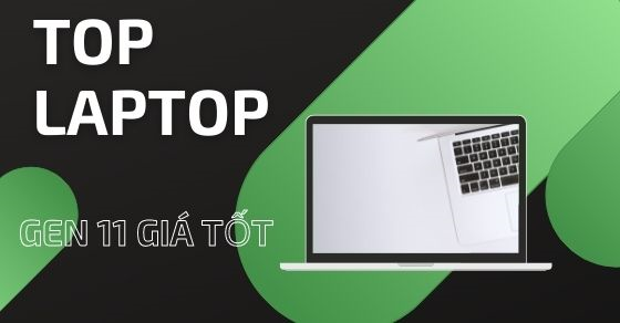 Nhanh tay sở hữu ngay TOP 10 laptop gen 11 mức giá tốt nhất tại TGDĐ