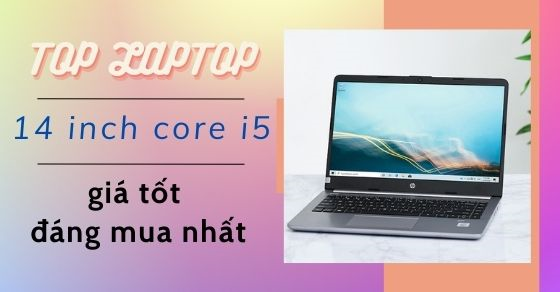 Top 10 laptop 14 inch core i5 giá tốt đáng mua nhất hiện nay tại TGDĐ