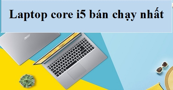 Top 10 laptop core i5 bán chạy nhất năm 2023 tại Thế Giới Di Động