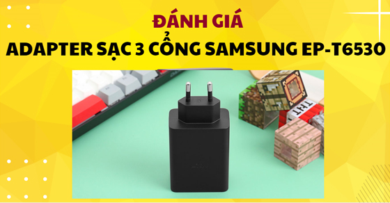 Đánh giá Adapter sạc 3 cổng Samsung EP-T6530 - Có nên mua không?