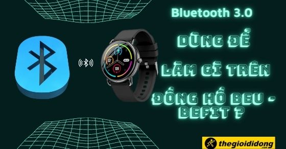 Bluetooth 3.0 trên đồng hồ BeU - BeFit là gì? Dùng để làm gì?