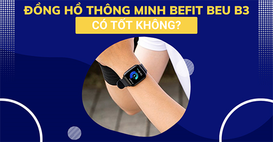 Đồng hồ thông minh Befit BeU B3 có tốt không, có nên mua không?