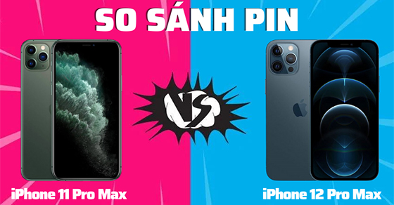 So sánh pin iPhone 11 Pro Max và 12 Pro Max - Lựa chọn nào tốt hơn?