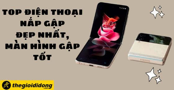 TOP điện thoại nắp gập đẹp nhất, màn hình gập tốt nên mua tại TGDĐ - Thegioididong.com