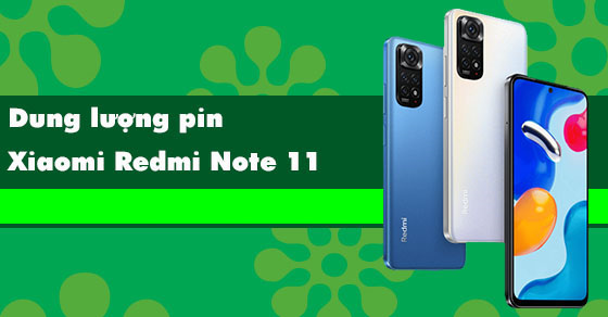 Dung lượng pin Xiaomi Redmi Note 11 - Liệu có đủ dùng trong một ngày?