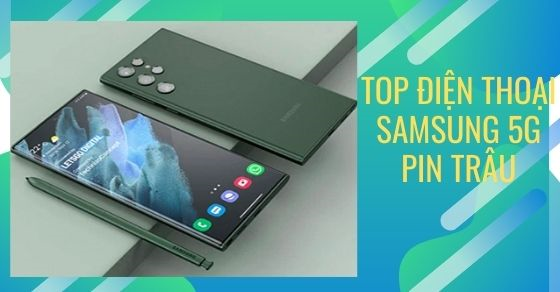 Top 9 điện thoại Samsung 5G pin trâu nhất tại Thế Giới Di Động