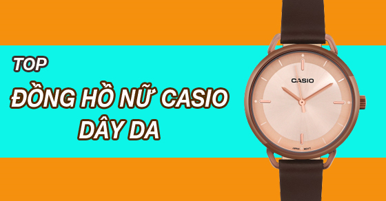 Top 10 đồng hồ nữ Casio dây da chị em nào cũng nên sở hữu
