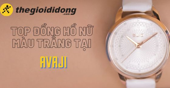Top 6 đồng hồ nữ màu trắng dành cho nàng tại AVAJi
