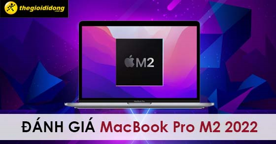 Đánh giá MacBook Pro M2 2022 8GB/512GB - Liệu có đáng để nâng cấp
