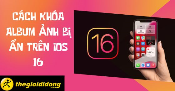 Cách khóa album ảnh bị ẩn trên iOS 16 mới nhất, đơn giản