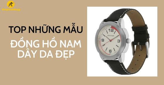 Top 10 những mẫu đồng hồ nam dây da đẹp ai cũng nên sắm tại AVAJi