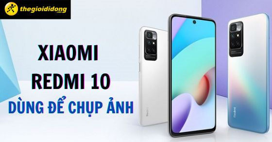 Điện thoại Xiaomi Redmi 10 chụp ảnh có đẹp không? Liệu có đáng mua ...