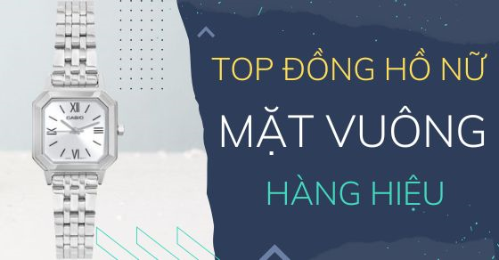 Top 8 đồng hồ nữ mặt vuông hàng hiệu chị em nên sở hữu tại AVAJi