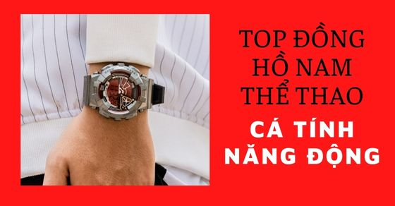 Top 7 đồng hồ nam thể thao giúp bạn trở nên cá tính và năng động