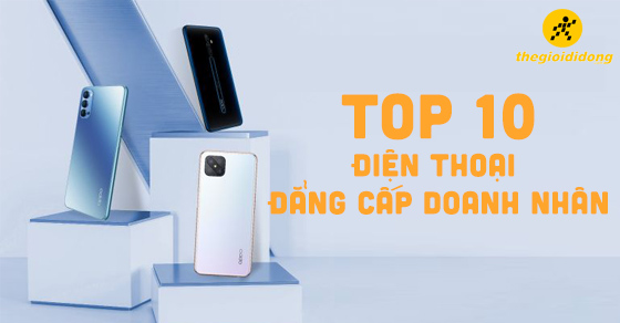 Chọn mua ngay TOP 10 điện thoại đẳng cấp doanh nhân tốt hiện nay