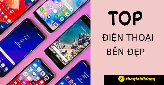 TOP 7 điện thoại bền đẹp giá hợp lý đáng mua nhất tại Thế Giới Di Động
