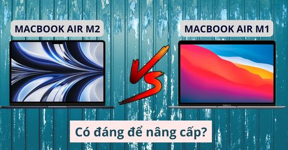 So sánh MacBook Air M2 và MacBook Air M1 - Có đáng để nâng cấp?