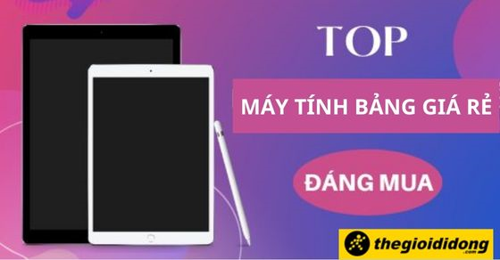 Top 6 máy tính bảng giá rẻ đáng mua nhất tại Thế Giới Di Động