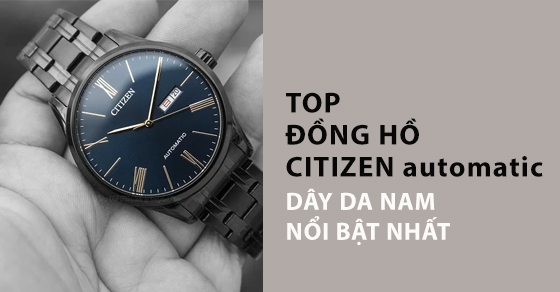 Top 10 đồng hồ CITIZEN automatic dây da nam nổi bật nhất tại TGDĐ