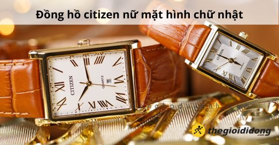 Top 10 đồng hồ CITIZEN nữ mặt hình chữ nhật nổi bật nhất tại TGDĐ