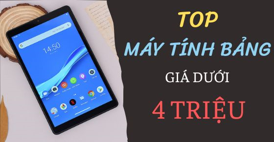 Top 10 máy tính bảng giá dưới 4 triệu đáng mua nhất tại TGDĐ
