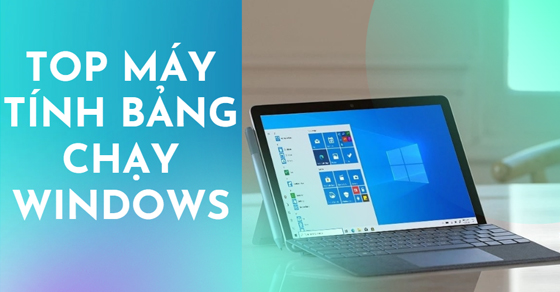 TOP máy tính bảng chạy Windows kiêm laptop thuận tiện nên mua ngay!