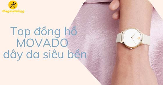 Top 10 đồng hồ MOVADO dây da siêu bền tại Thế Giới Di Động