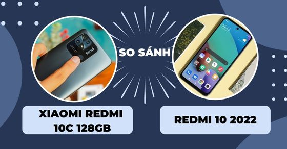 So sánh Xiaomi Redmi 10C 128GB và Redmi 10 2022 - Nên chọn máy nào?