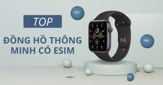Top 5 đồng hồ thông minh có eSIM tốt nhất hiện nay nên mua tại TGDĐ