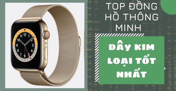 Sở hữu ngay TOP đồng hồ thông minh dây kim loại tốt nhất tại TGDĐ