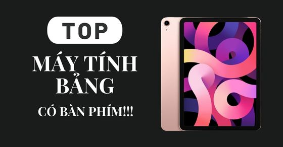 TOP máy tính bảng có bàn phím thuận tiện đáng mua nhất tại TGDĐ