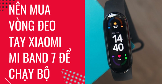 Những lý do bạn nên mua vòng đeo tay Xiaomi Smart Band 7 để chạy bộ
