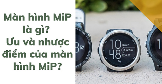 Màn hình MiP là gì? Ưu và nhược điểm của màn hình MiP bạn nên biết