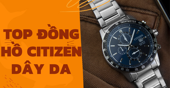 Top 10 đồng hồ CITIZEN dây da siêu tốt đáng mua nhất tại TGDĐ