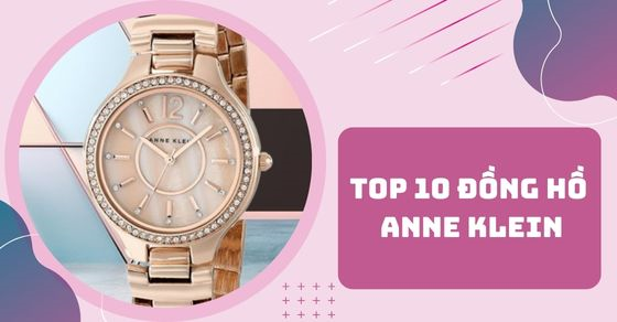 TOP 10 đồng hồ ANNE KLEIN mặt tròn nhẹ nhàng, dễ phối đồ tại TGDĐ