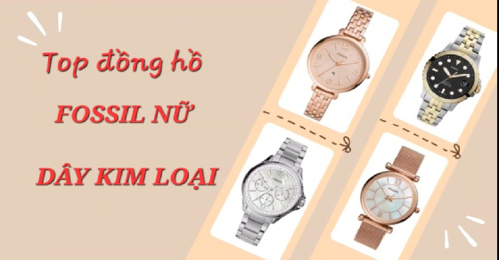 Top 10 đồng hồ FOSSIL nữ dây kim loại chất lượng nhất tại TGDĐ
