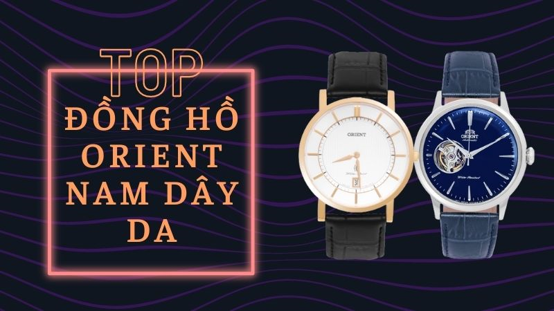 Top 10 đồng hồ ORIENT nam dây da chất lượng đáng mua nhất tại TGDĐ