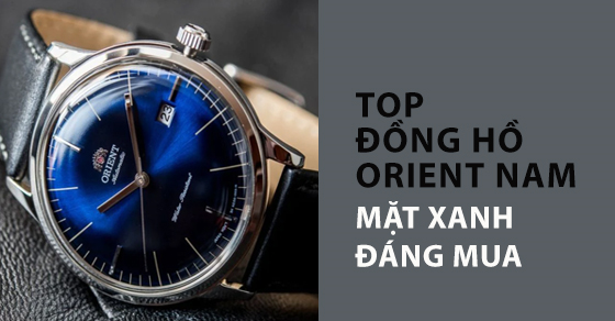 Top 10 đồng hồ ORIENT nam mặt xanh nổi bật đáng mua nhất tại TGDĐ