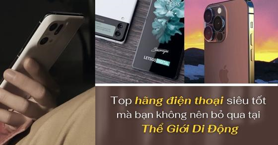 Top 7 hãng điện thoại siêu tốt mà bạn không nên bỏ qua tại TGDĐ