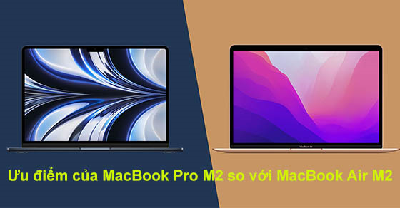 Top 7 ưu điểm của MacBook Pro M2 so với MacBook Air M2