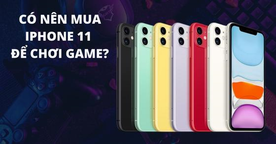 Có nên mua iPhone 11 để chơi game? Cấu hình vẫn rất ổn