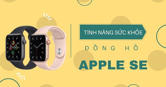 Điểm qua những tính năng sức khỏe nổi bật trên Apple Watch SE