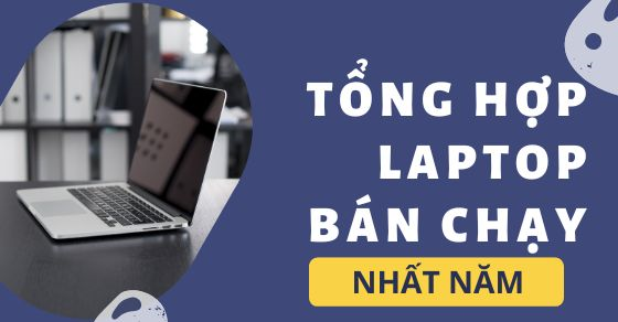 Tổng hợp laptop bán chạy nhất năm 2023 tại Thế Giới Di Động