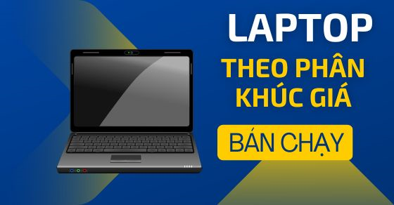 Tổng hợp laptop theo phân khúc giá bán chạy tháng 06/2022 tại TGDĐ