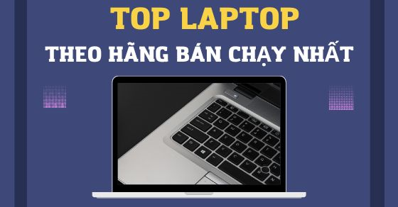 Tổng hợp laptop theo hãng bán chạy nhất tháng 06/2022 tại TGDĐ