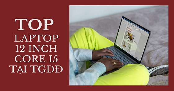 TOP laptop 12 inch core i5 đáng được chọn mua với hiệu năng mạnh mẽ