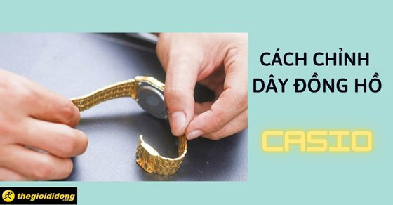 Bật mí bạn cách chỉnh dây đồng hồ Casio đơn giản dễ hiểu nhất tại nhà