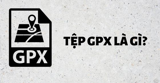Tệp GPX là gì? Một số phần mềm mở và xem tệp GPX mà bạn nên biết