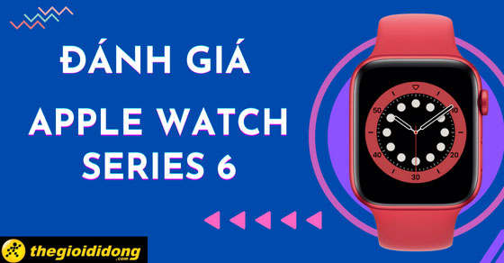 Đánh giá Apple Watch series 6, có nên mua cuối năm 2022 không? - Thegioididong.com